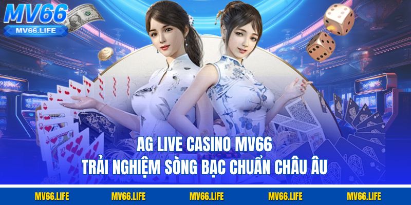 AG Live Casino Mv66 – Trải Nghiệm Sòng Bạc Chuẩn Châu Âu