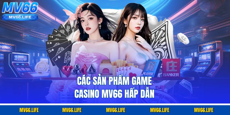 Các sản phẩm game casino Mv66 hấp dẫn