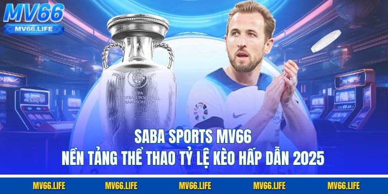 Saba Sports MV66 - Nền Tảng Thể Thao Tỷ Lệ Kèo Hấp Dẫn 2025
