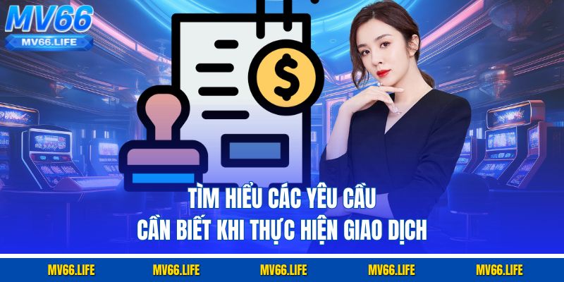 Tìm hiểu các yêu cầu cần biết khi thực hiện giao dịch